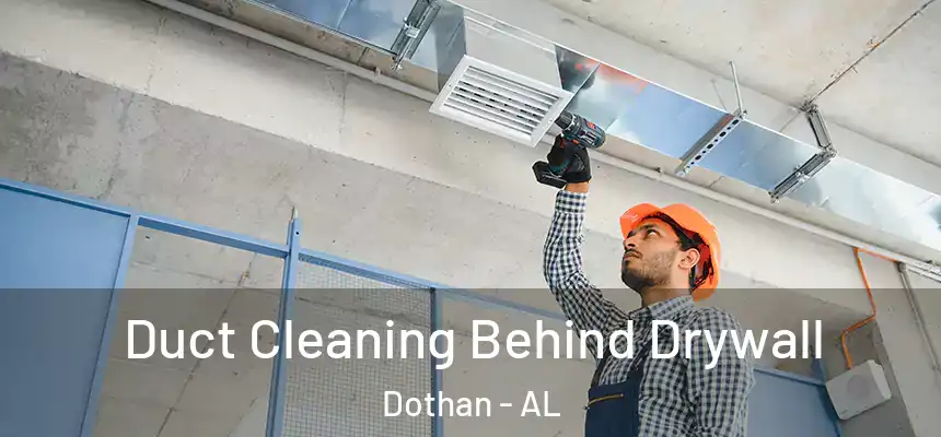 Duct Cleaning Behind Drywall Dothan - AL