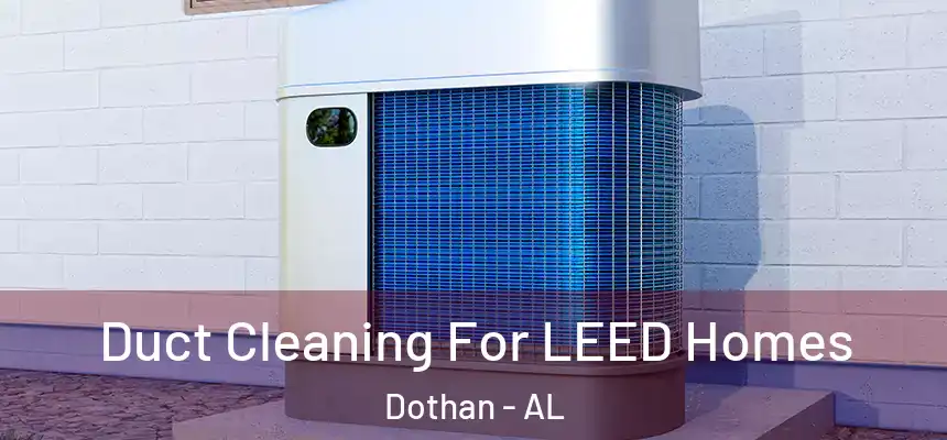 Duct Cleaning For LEED Homes Dothan - AL